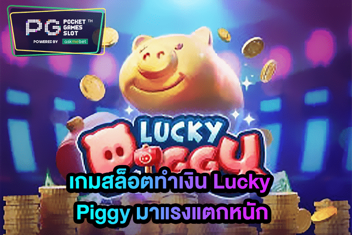 เกมสล็อตทำเงิน Lucky Piggy มาแรงแตกหนัก